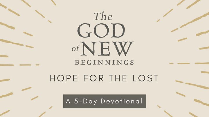 The God Of New Beginnings: Hope For The Lost