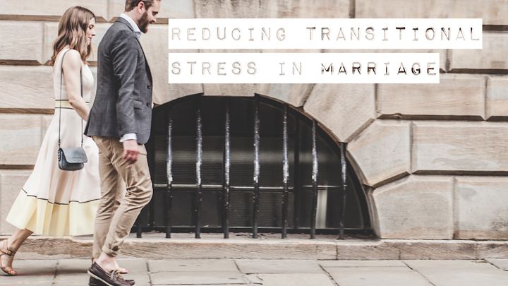 Reducing Transitional Stress In Marriage