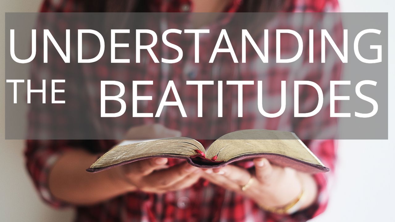 Understanding The Beatitudes - Day 1 of 9