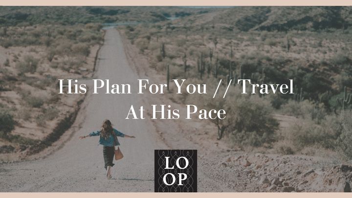 His Plan For You // Travel At His Pace
