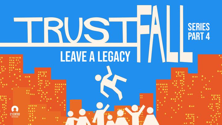 Leave A Legacy - Trust Fall Series