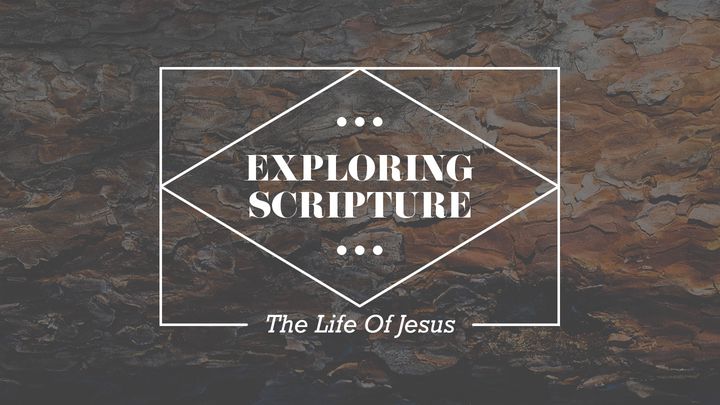 Exploring Scripture: The Life Of Jesus