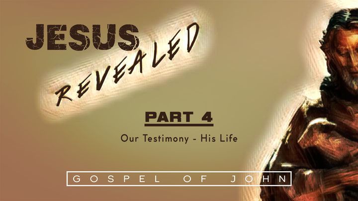 Jesus Revealed Pt. 4 - Our Testimony: His Life