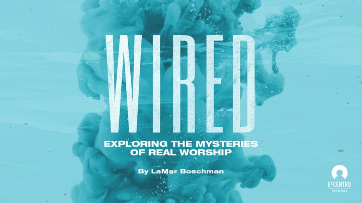[Series Exploring The Mysteries Of Real Worship] Wired To Worship