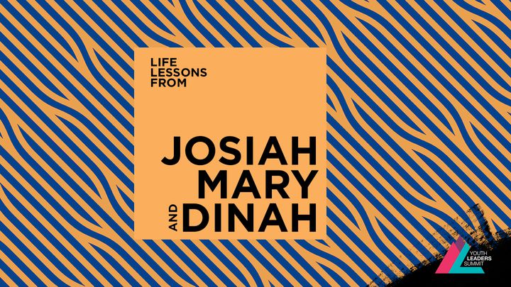 Life Lessons From Josiah, Mary And Dinah