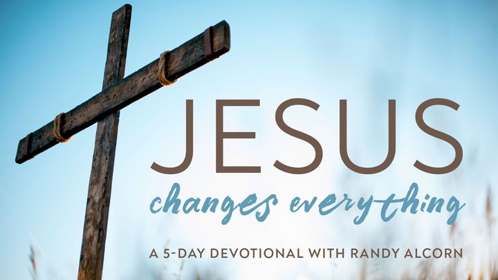 Jesus Changes Everything: A 5-Day Devotional With Randy Alcorn