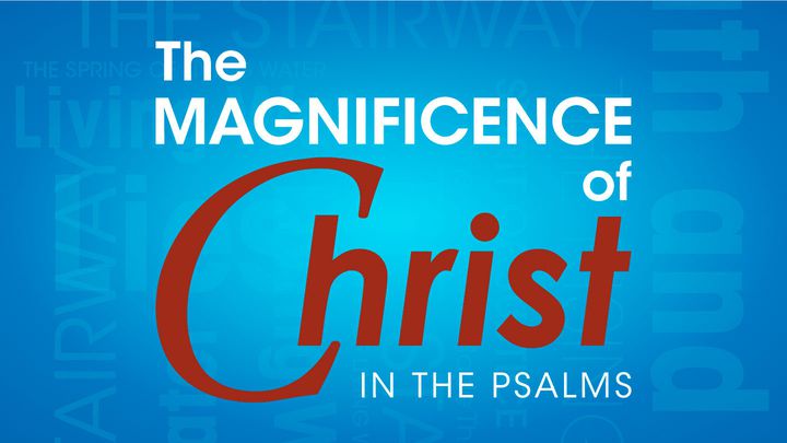 The Magnificence Of Christ In The Psalms