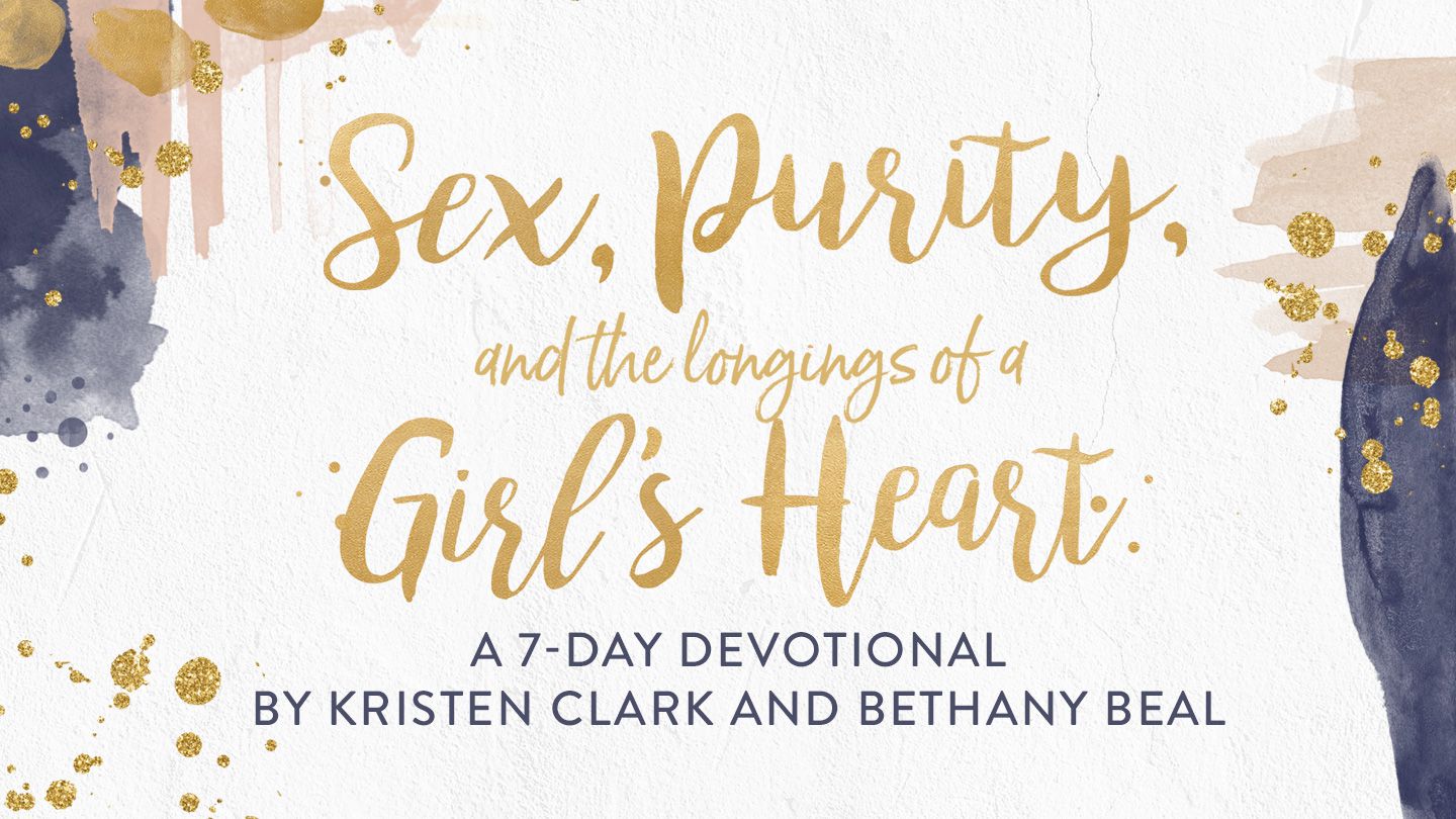 Devotional Sex Porn - Sex, Purity, And The Longings Of A Girl's Heart - Day 1 of 7