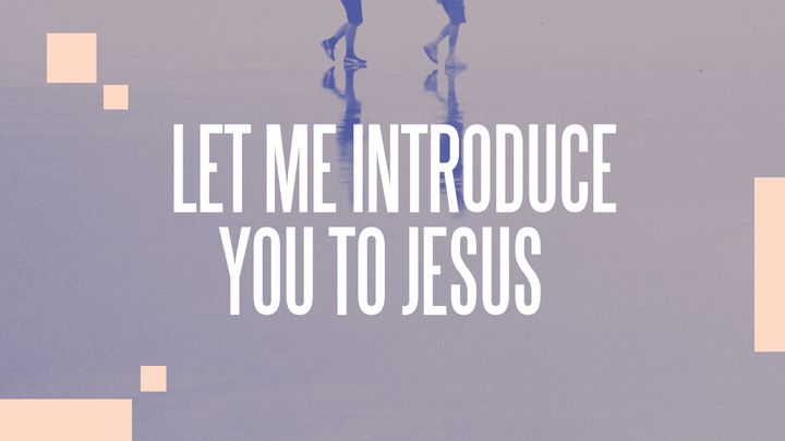 Let Me Introduce You To Jesus