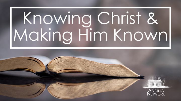 Knowing Christ & Making Him Known