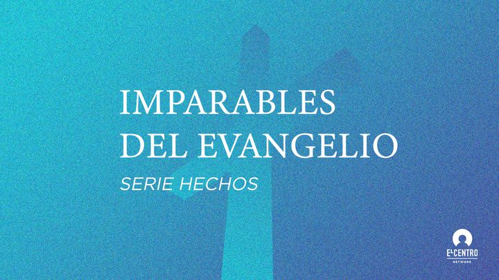 [Serie Hechos] Imparables del evangelio