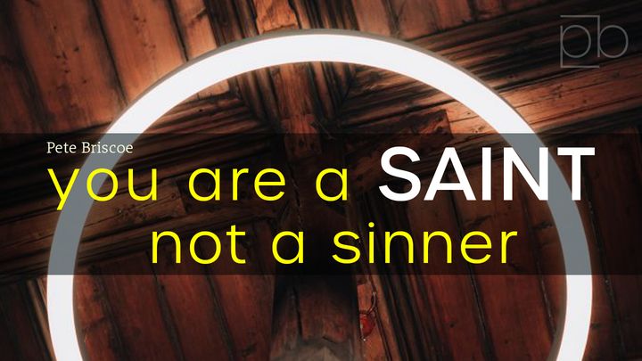 You Are A Saint, Not A Sinner By Pete Briscoe