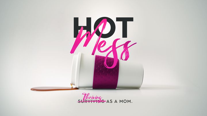 Hot Mess - Thriving As A Mom