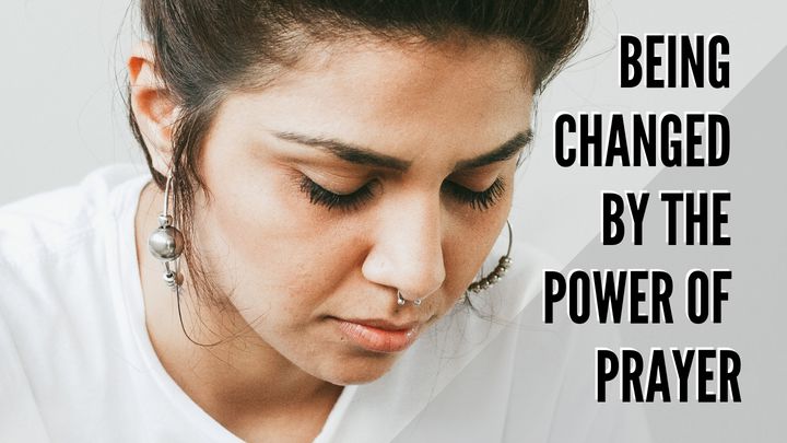 Being Changed By The Power Of Prayer