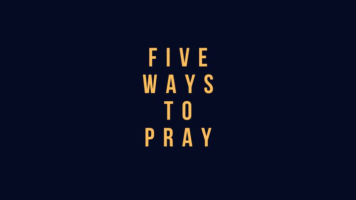 FIVE WAYS TO PRAY