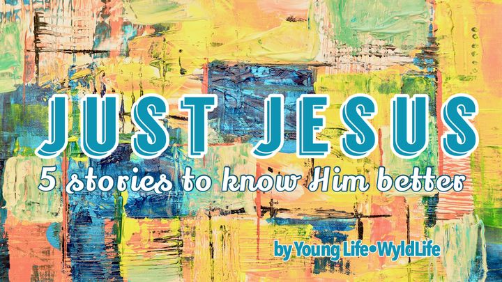 Just Jesus: 5 Stories To Know Him Better