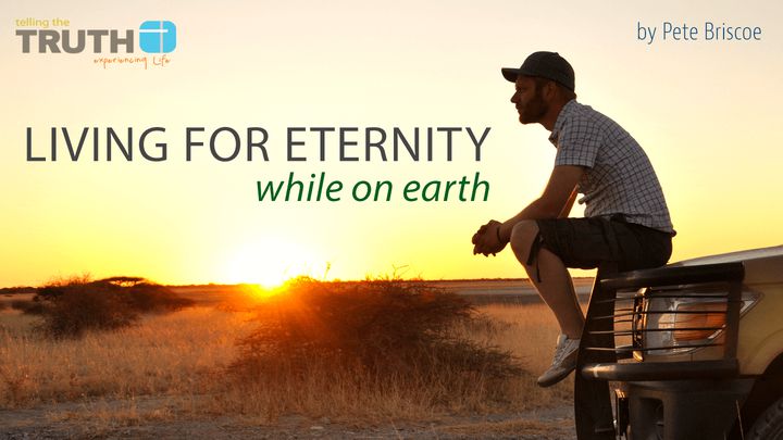 Living For Eternity While On Earth By Pete Briscoe