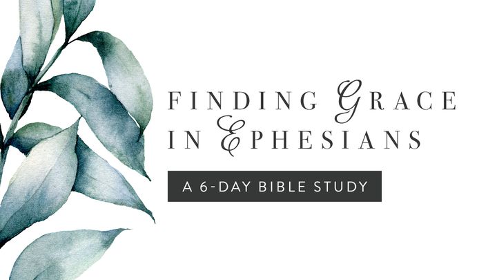 Finding Grace In Ephesians: A 6-Day Bible Study