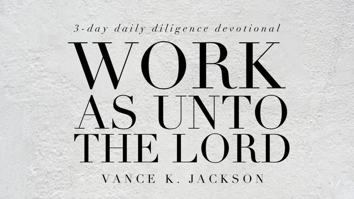 Work As Unto The Lord.