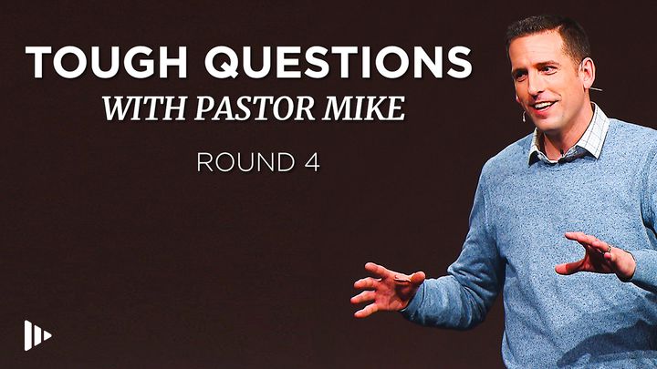 Tough Questions With Pastor Mike: Round 4