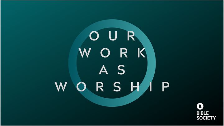 OUR WORK AS WORSHIP