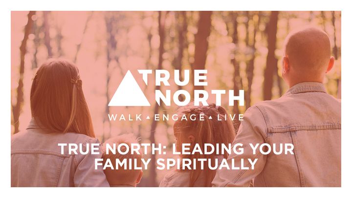 True North: Leading Your Family Spiritually