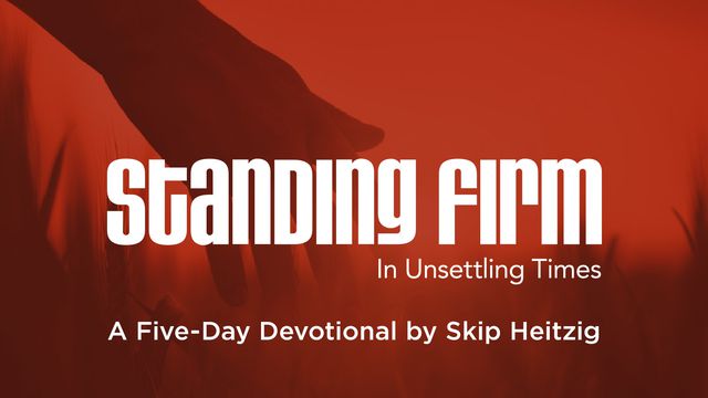Standing Firm In Unsettling Times: A Five-Day Devotional By Skip Heitzig