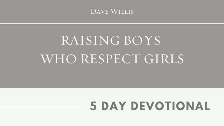 Raising Boys Who Respect Girls By Dave Willis