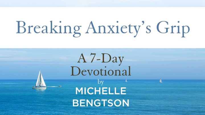 Breaking Anxiety's Grip By Michelle Bengtson
