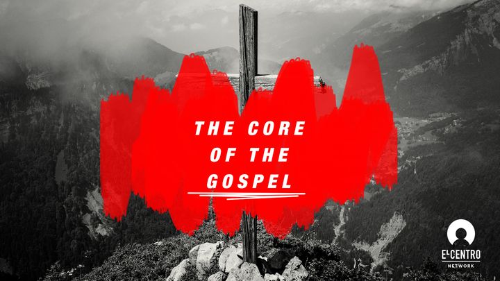 The Core Of The Gospel