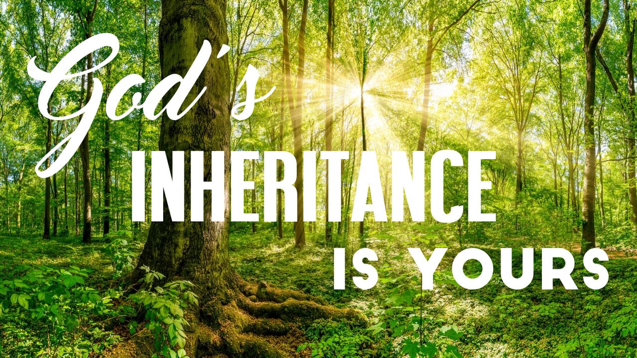 God’s Inheritance Is Yours