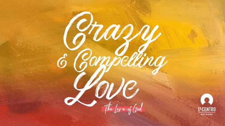 [The Love Of God] Crazy And Compelling Love