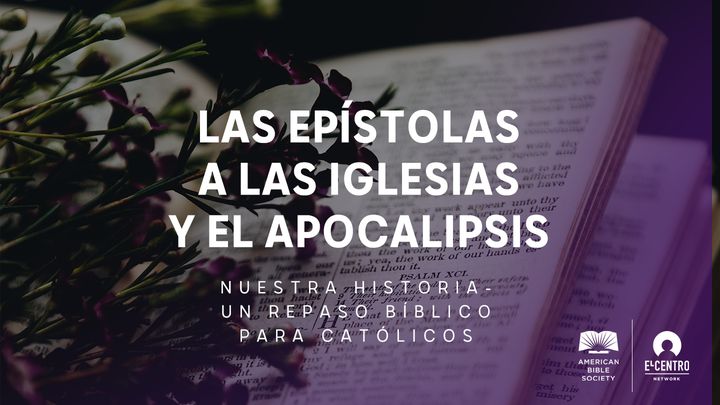 [Serie Nuestra historia–Un repaso bíblico para católicos] Las epístolas a las iglesias y el Apocalipsis