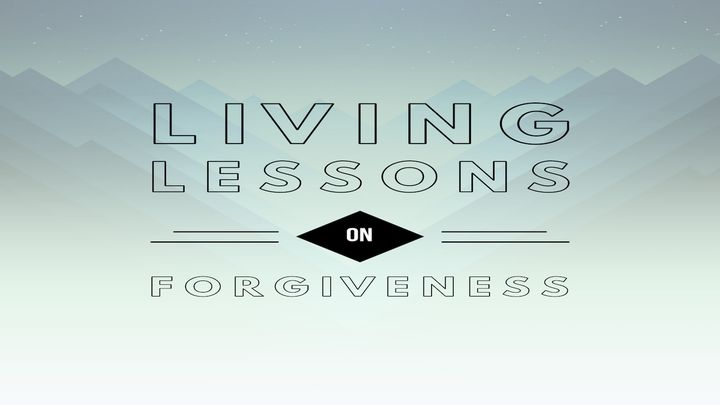 Living Lessons on Forgiveness