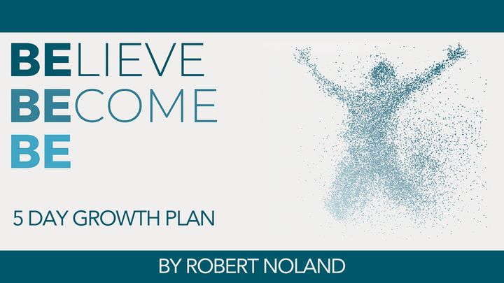Believe Become Be: Becoming the Man God Believes You Can Be