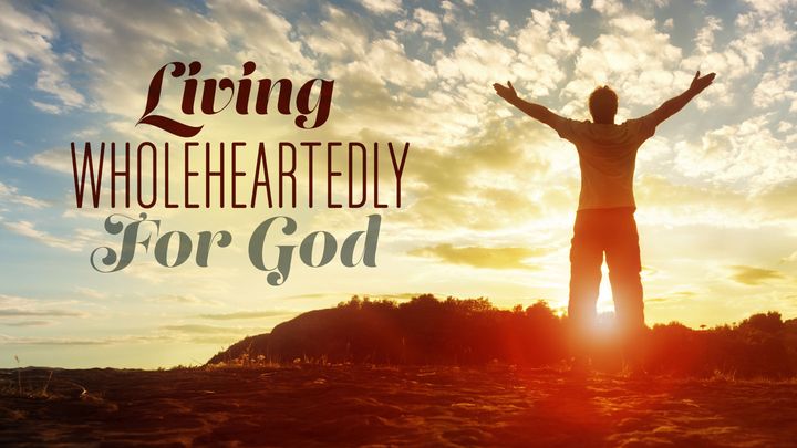 Living Wholeheartedly For God