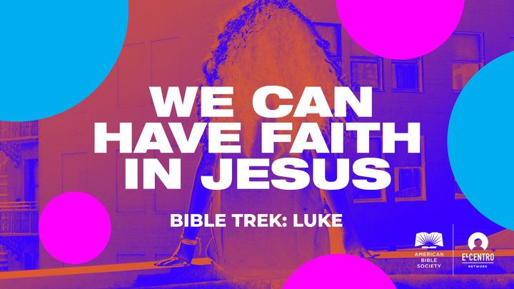 [Bible Trek: Luke] We Can Have Faith In Jesus