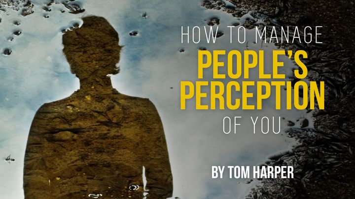 How To Manage People's Perception Of You