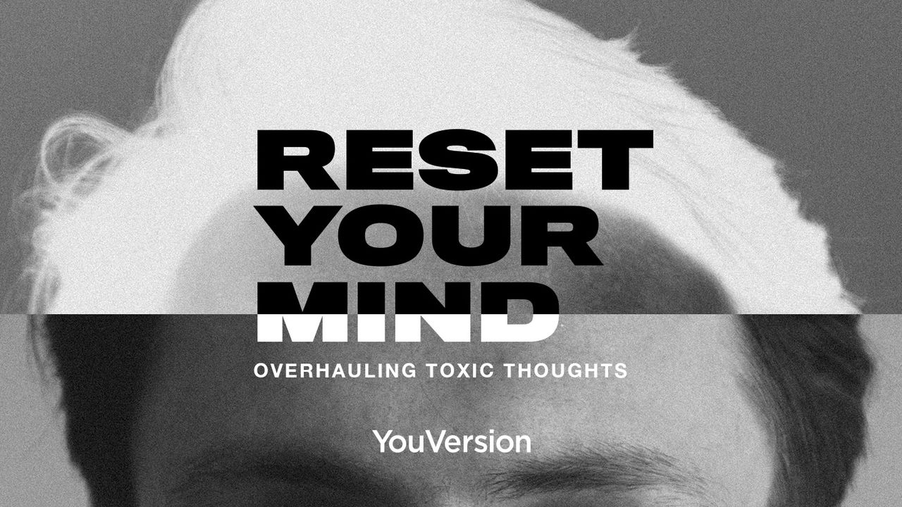 Reset Your Mind Overhauling Toxic Thoughts Devotional Reading Plan Youversion Bible