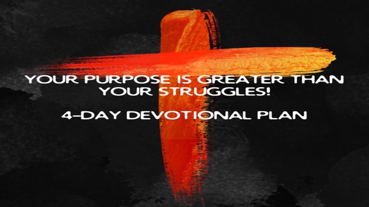 Your Purpose Is Greater Than Your Struggles
