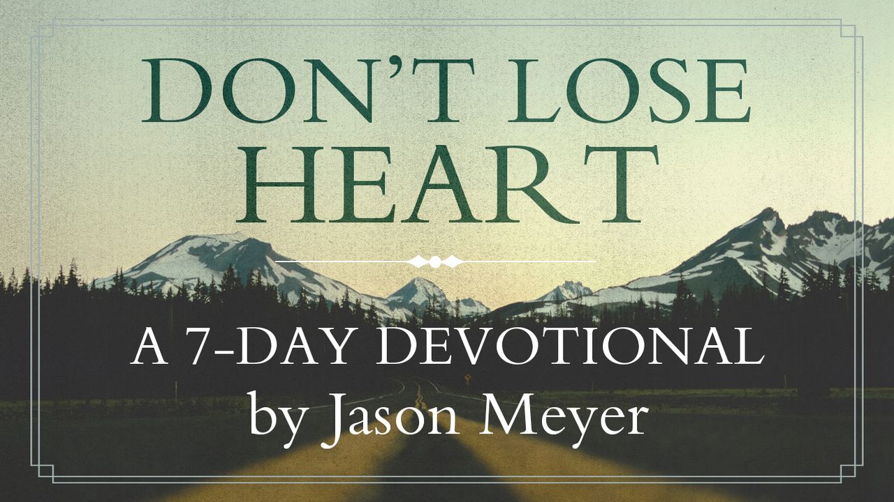 Don't Lose Heart By Jason Meyer - Day 1 of 7