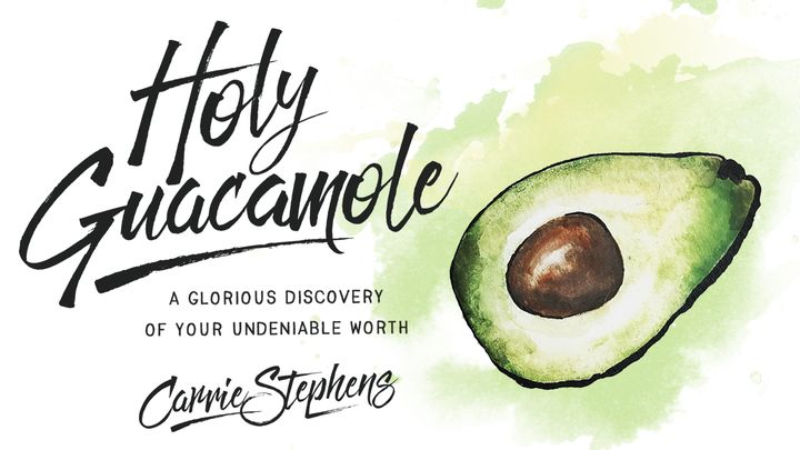 Holy Guacamole: A Glorious Discovery of Your Undeniable Worth