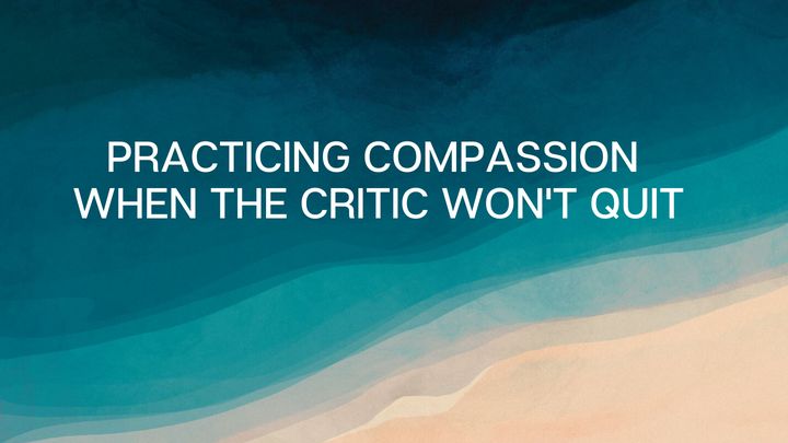 Practicing Compassion When the Critic Won't Quit