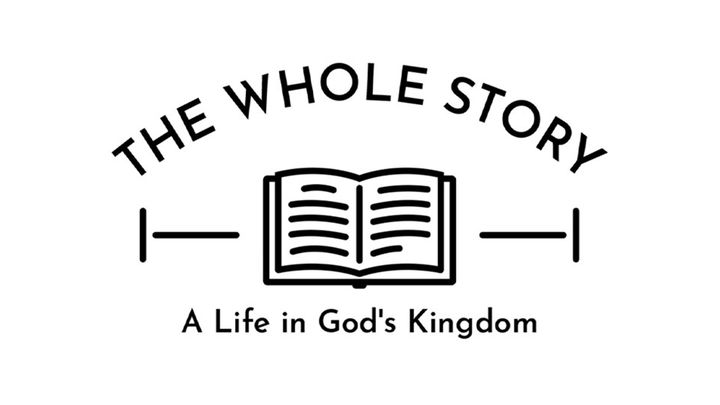 The Whole Story: A Life in God's Kingdom, Part One