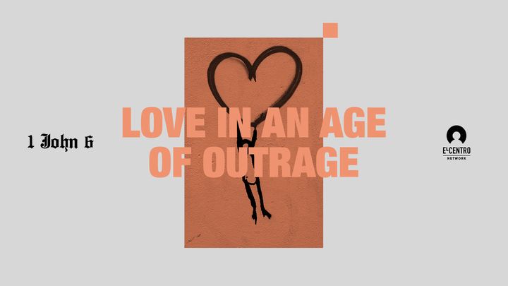 [1 John Series 6] Love in an Age of Outrage