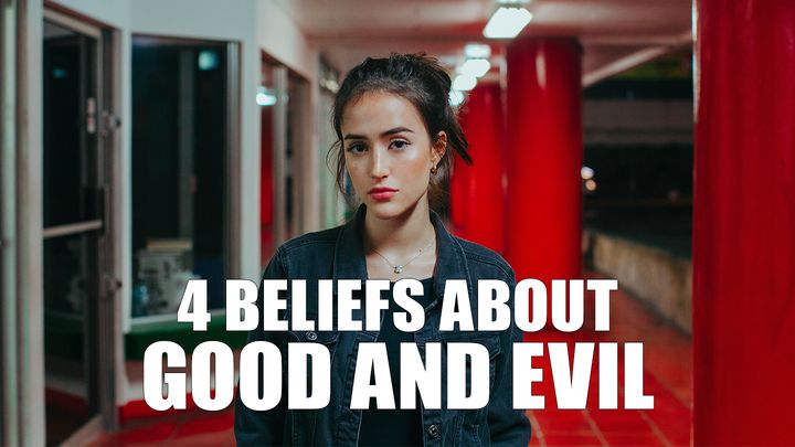 4 Beliefs About Good and Evil