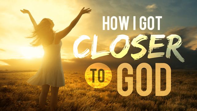 How I Got Closer to God | Devotional Reading Plan | YouVersion Bible