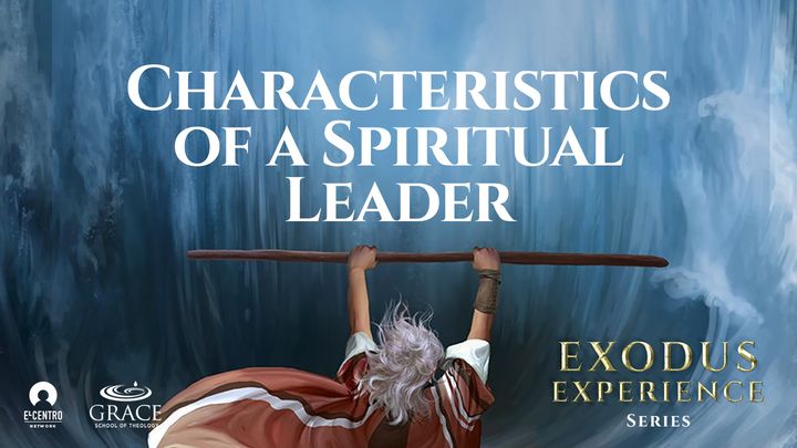 [Exodus Experience Series] Characteristics Of A Spiritual Leader