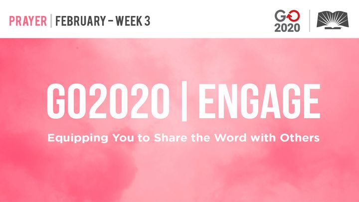 GO2020 | ENGAGE: February Week 3 — PRAYER