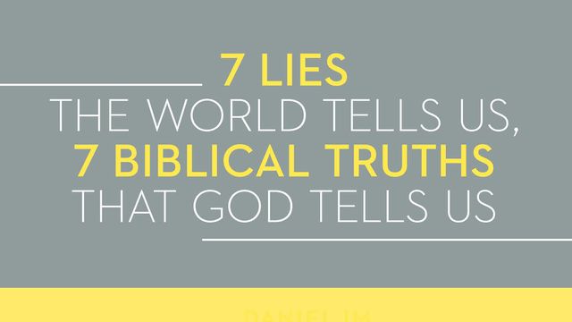 7 Lies The World Tells Us, 7 Biblical Truths That God Tells Us